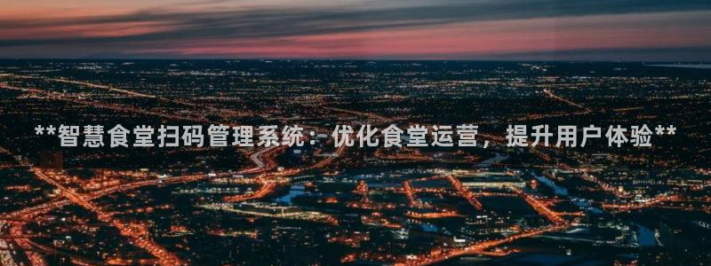 尊龙-人生就是博：**智慧食堂扫码管理系统：优化食堂运营，提